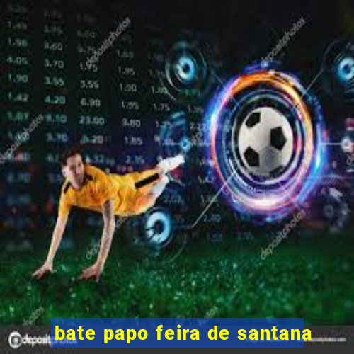 bate papo feira de santana